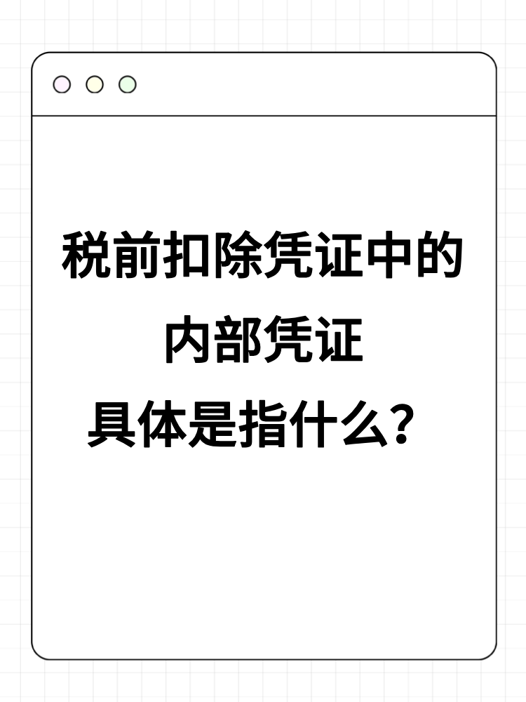 稅前扣除憑證中的內(nèi)部憑證具體是指什么？詳細(xì)舉例！