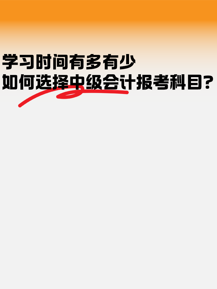 學(xué)習(xí)時(shí)間有多有少 如何選擇中級(jí)會(huì)計(jì)報(bào)考科目？