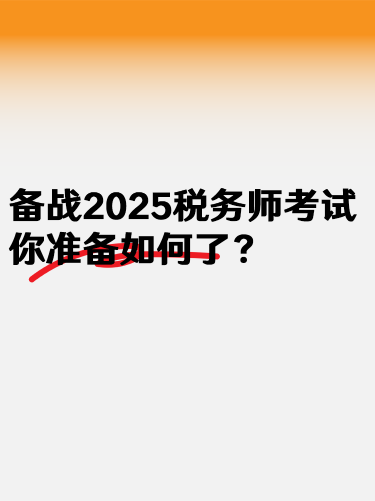 備戰(zhàn)2025稅務師考試 你準備如何了？