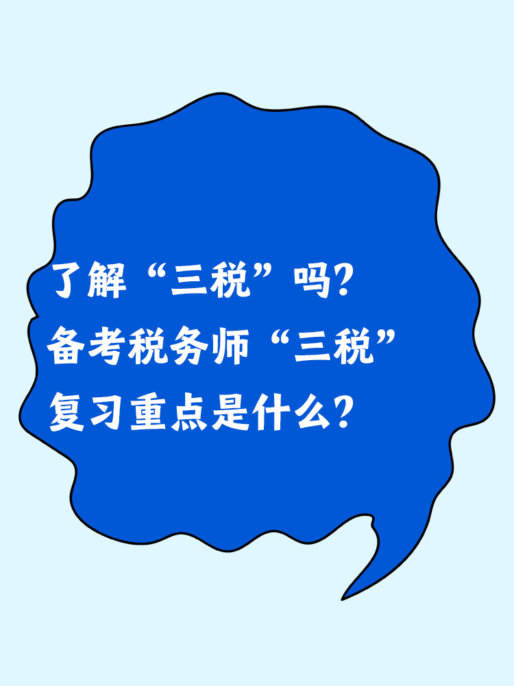 了解“三稅”嗎？備考稅務師“三稅”復習重點是什么？
