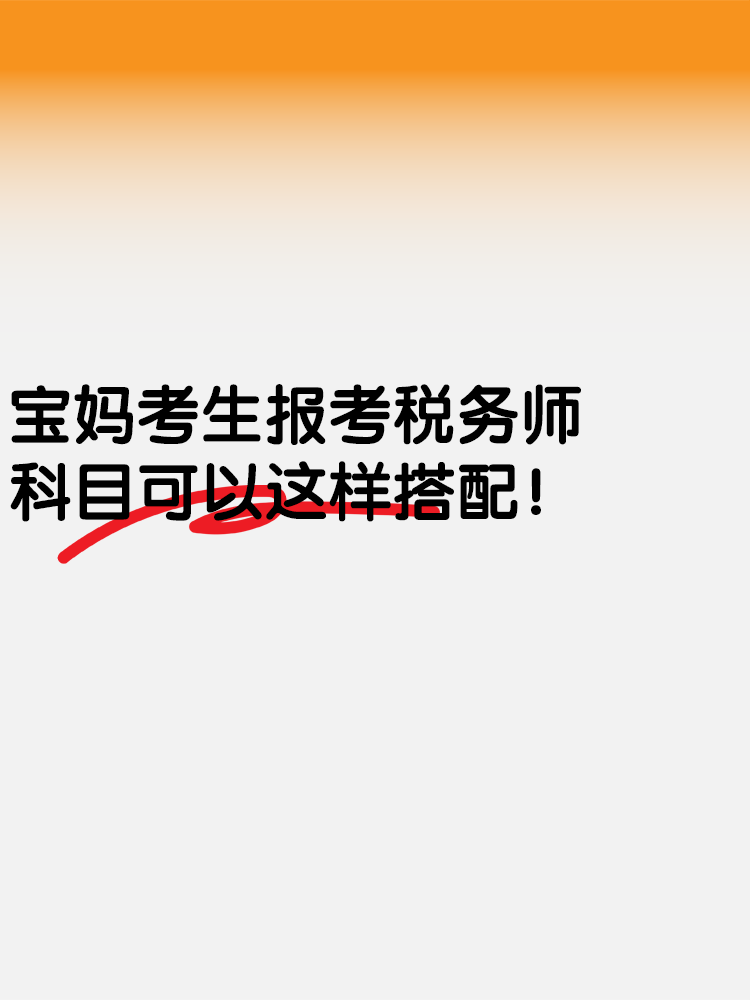 寶媽考生報考稅務(wù)師 科目可以這樣搭配！