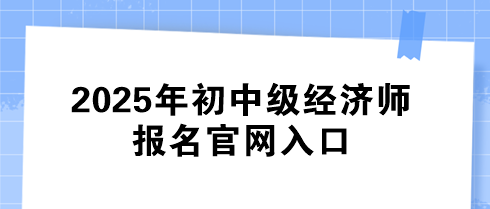 2025年初中級經濟師報名官網入口
